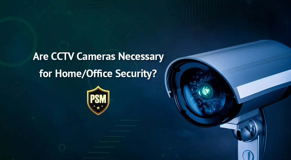 Are CCTV Cameras Necessary for Home/Office Security